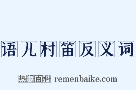 语儿村笛反义词是什么意思的图片